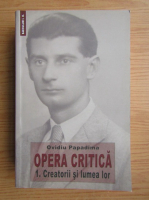 Ovidiu Papadima - Opera critica. Creatorii si lumea lor (volumul 1)