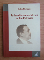 Stefan Munteanu - Rationalitatea metafizicii lui Ion Petrovici