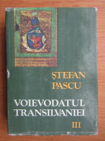 Stefan Pascu - Voievodatul Transilvaniei (volumul 3)