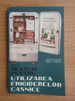 Anticariat: Stelian Bucur - Sfaturi pentru utilizarea frigiderelor casnice