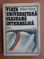 Stelian Neagoe - Viata universitara clujeana interbelica (volumul 2)
