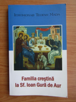 Teofan Mada - Familia crestina la Sf. Ioan Gura de Aur