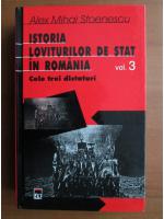 Anticariat: Alex Mihai Stoenescu - Istoria loviturilor de stat in Romania, volumul 3. Cele trei dictaturi