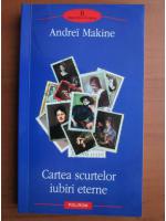 Anticariat: Andrei Makine - Cartea scurtelor iubiri eterne