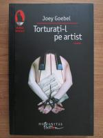 Anticariat: Joey Goebel - Torturati-l pe artist