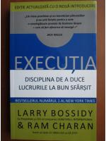 Larry Bossidy - Executia. Disciplina de a duce lucrurile la bun sfarsit