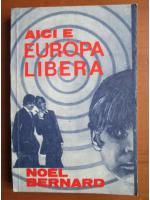 Anticariat: Noel Bernard - Aici e Europa libera