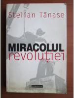 Anticariat: Stelian Tanase - Miracolul revolutiei
