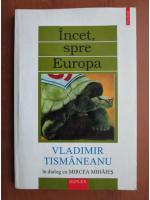 Anticariat: Vladimir Tismaneanu - Incet, spre Europa. In dialog cu Mircea Mihaies