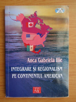 Anca Gabriela Ilie - Integrare si regionalism pe continentul Americii