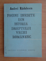 Andrei Radulescu - Pagini inedite din istoria dreptului vechi romanesc