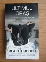 Blake Crouch - Ultimul oras 