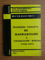 Bucur Ioan Micu - Incercari violente de maghiarizare a ceangailor romani
