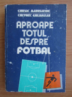 Anticariat: Chiriac Manusaride - Aproape totul despre fotbal
