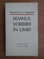 Fernand L. A. Legrand - Semnul vorbirii in limbi. O analiza biblica a vorbirii in limbi