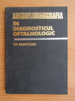 Anticariat: Gh. Munteanu - Angioflurografia in diagnosticul oftalmologic