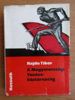Hajdu Tibor - A Magyarorszagi Tanacskoztarsasag