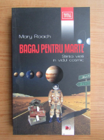 Mary Roach - Bagaj pentru Marte. Stiinta vietii in vidul cosmic