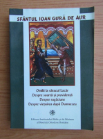 Sfantul Ioan Gura de Aur - Omilii la saracul Lazar. Despre soarta si providenta. Despre rugaciune. Despre vietuirea dupa Dumnezeu