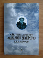 Valeriu Avram - Capitanul aviator Alexandru Serbanescu, asul cerului