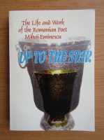 Andrei Bantas - Up to the star. The life and work of the romanian poet, Mihai Eminescu