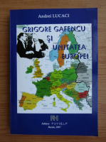 Andrei Lucaci - Grigore Gafencu si unitatea Europei