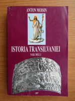 Anton Moisin - Istoria Transilvaniei (volumul 1)