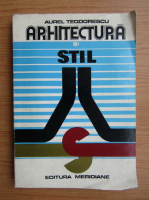 Anticariat: Aurel Teodorescu - Arhitectura si stil. Evolutia stilurilor in arhitectura europeana