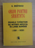 G. Bratescu - Grija pentru sanatate. Primele tiparituri de interes medical in limba romana 