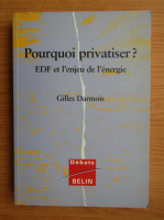 Gilles Darmois - Pourquoi privatiser. EDF et l'enjeu de l'energie