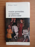 Giorgio Vasari - Vietile pictorilor, sculptorilor si arhitectilor (volumul 1)
