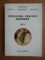 Ion Alexandrescu - Viticultura practica sezoniera, volumul 1. Intretinerea plantatiilor de vita de vie pe rod