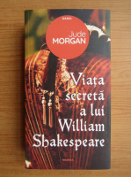 Jude Morgan - Viata secreta a lui William Shakespeare
