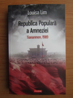 Louisa Lim - Republica Populara a Amneziei. Tiananmen 1989