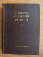Manualul inginerului petrolist, volumul 46. Exploatarea zacamintelor de titei si gaze