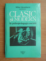Mihai Sleahtitchi - Clasic si modern in psihopedagogia sociala