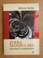 Mircea Oprita - Zodia manipularii. Orizonturi in expansiune