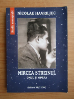 Nicolae Havriliuc - Mircea Streinul. Omul si opera
