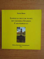 Petru Bona - Lespezi si cruci de piatra din parohiile Eparhiei Caransebesului