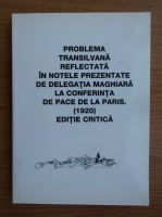 Problema transilvana reflectata in notele prezentate de delegatia maghiara la conferinta de pace de la Paris