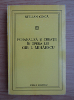 Stelian Cinca - Psihanaliza si creatie in opera lui Gib I. Mihaescu