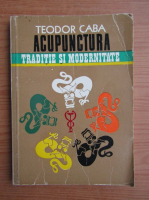 Teodor Caba - Acupunctura. Traditie si modernitate