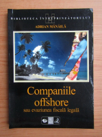 Anticariat: Adrian Manaila - Companiile offshore sau evaziunea fiscala legala