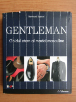 Bernhard Raetzel - Gentleman. Ghidul etern al modei masculine