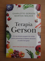Charlotte Gerson - Terapia Gerson. Cel mai eficient program de nutritie pentru prevenirea si tratarea cancerului si a altor boli grave