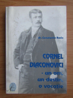 Constantin Rada - Cornel Diaconovici, un om, un destin, o vocatie