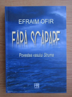 Efraim Ofir - Fara scapare. Povestea vasului Struma