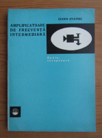 Eugen Statnic - Amplificatoare de frecventa intermediara. Radio-receptoare