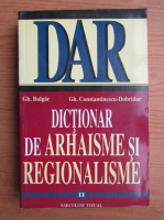 Gh. Bulgar - Dictionar de arhaisme si regionalisme (volumul 2)
