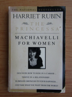 Harriet Rubin - The Princessa. Machiavelli for women
